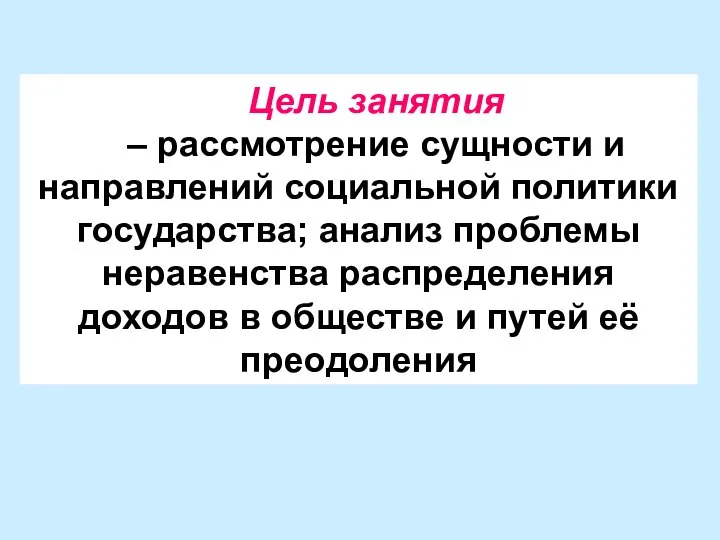 Цель занятия – рассмотрение сущности и направлений социальной политики государства; анализ