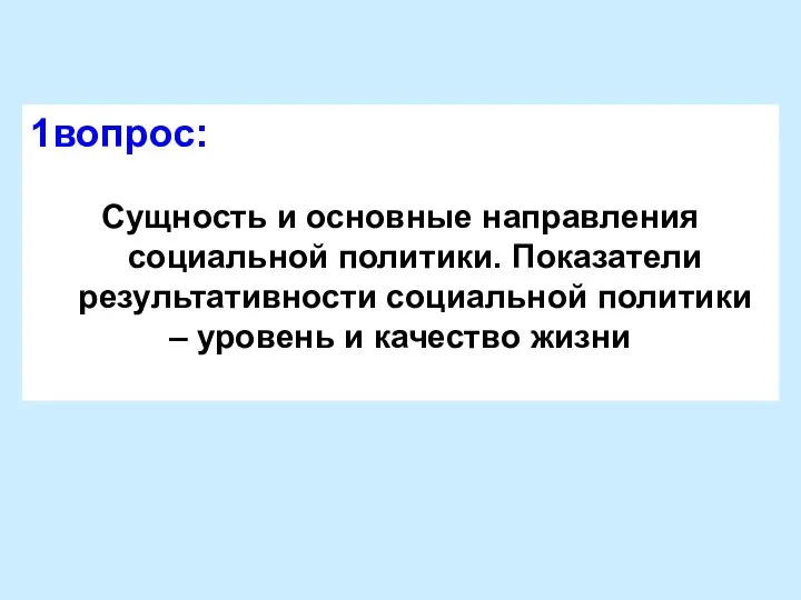 1вопрос: Сущность и основные направления социальной политики. Показатели результативности социальной политики – уровень и качество жизни