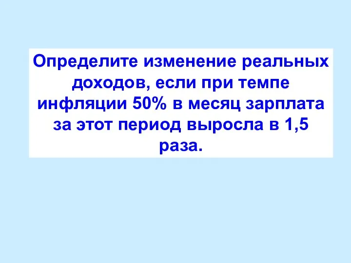 Определите изменение реальных доходов, если при темпе инфляции 50% в месяц