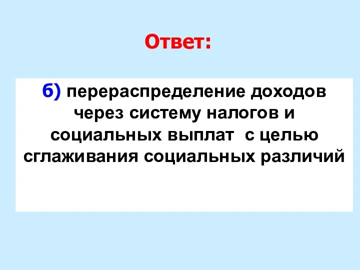 Ответ: б) перераспределение доходов через систему налогов и социальных выплат с целью сглаживания социальных различий