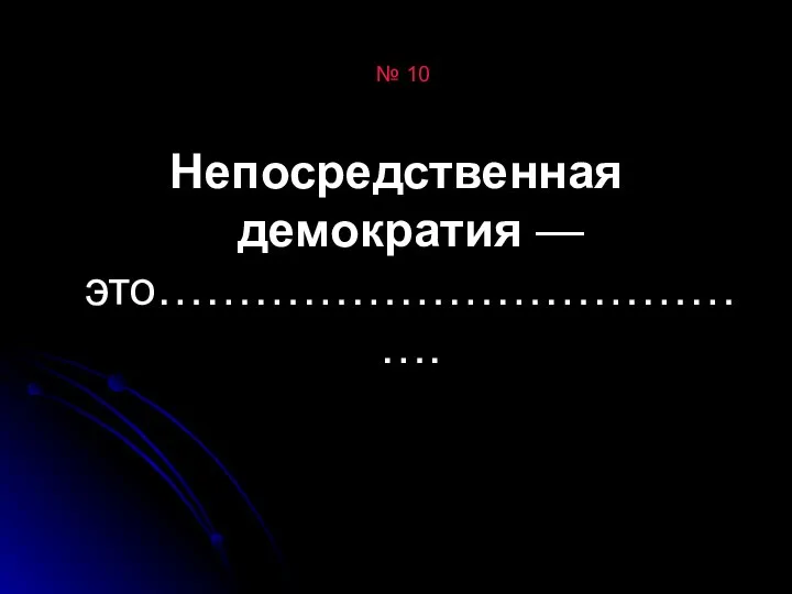 № 10 Непосредственная демократия — это………………………………….