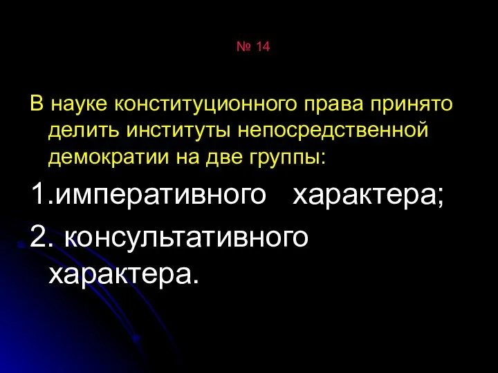 № 14 В науке конституционного права принято делить институты непосредственной демократии