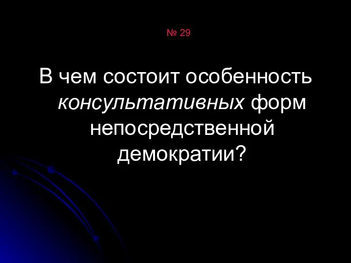 № 29 В чем состоит особенность консультативных форм непосредственной демократии?