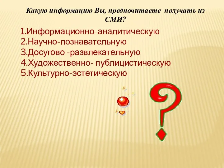 Какую информацию Вы, предпочитаете получать из СМИ? 1.Информационно-аналитическую 2.Научно-познавательную 3.Досугово -развлекательную 4.Художественно- публицистическую 5.Культурно-эстетическую