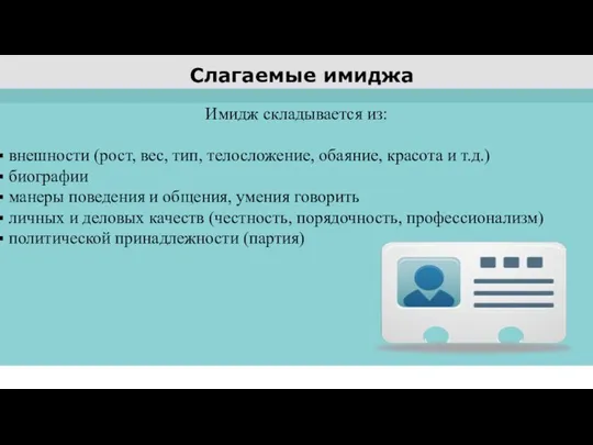 Слагаемые имиджа Имидж складывается из: внешности (рост, вес, тип, телосложение, обаяние,