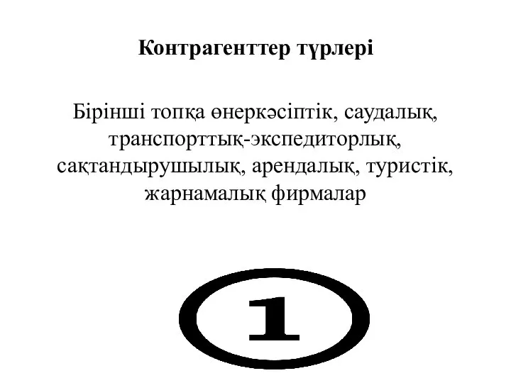 Контрагенттер түрлері Бірінші топқа өнеркәсіптік, саудалық, транспорттық-экспедиторлық, сақтандырушылық, арендалық, туристік, жарнамалық фирмалар