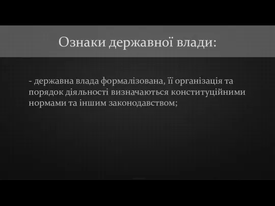 - державна влада формалізована, її організація та порядок діяльності визначаються конституційними