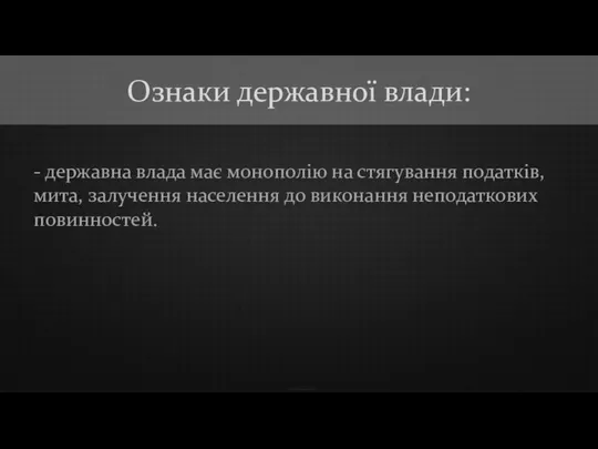 - державна влада має монополію на стягування податків, мита, залучення населення