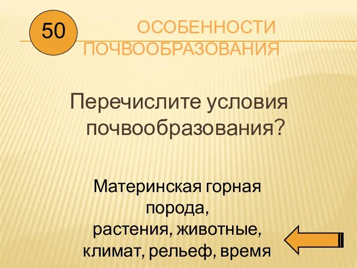 ОСОБЕННОСТИ ПОЧВООБРАЗОВАНИЯ Перечислите условия почвообразования? 50 Материнская горная порода, растения, животные, климат, рельеф, время