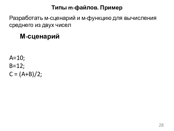 Типы m-файлов. Пример М-сценарий A=10; B=12; C = (A+B)/2; Разработать м-сценарий