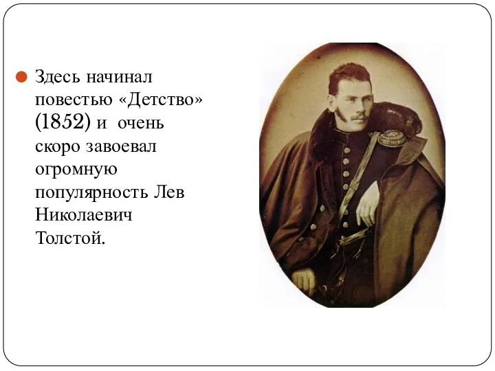 Здесь начинал повестью «Детство» (1852) и очень скоро завоевал огромную популярность Лев Николаевич Толстой.
