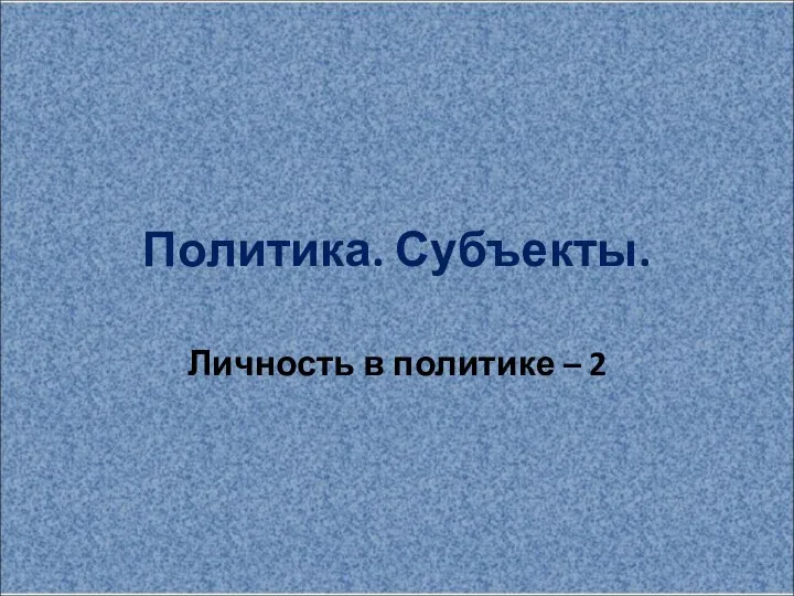 Политика. Субъекты. Личность в политике – 2