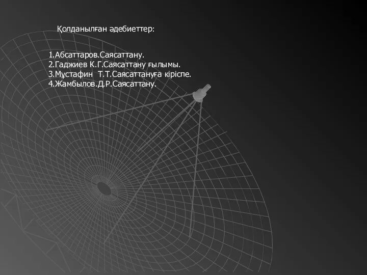 Қолданылған әдебиеттер: 1.Абсаттаров.Саясаттану. 2.Гаджиев К.Г.Саясаттану ғылымы. 3.Мұстафин Т.Т.Саясаттануға кіріспе. 4.Жамбылов.Д.Р.Саясаттану.