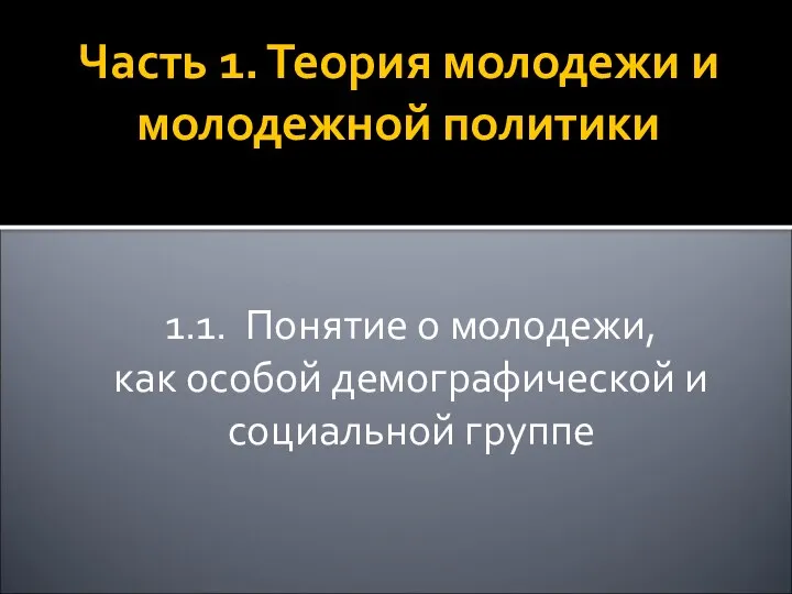 Часть 1. Теория молодежи и молодежной политики 1.1. Понятие о молодежи,