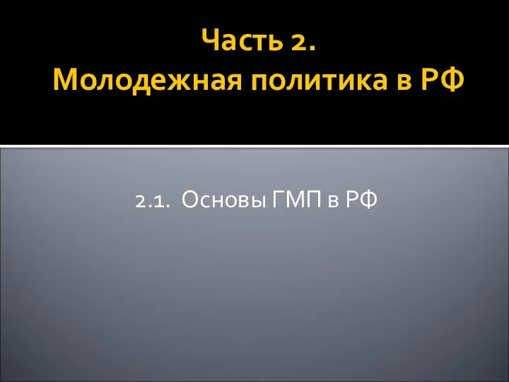 Часть 2. Молодежная политика в РФ 2.1. Основы ГМП в РФ