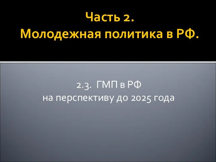 Часть 2. Молодежная политика в РФ. 2.3. ГМП в РФ на перспективу до 2025 года