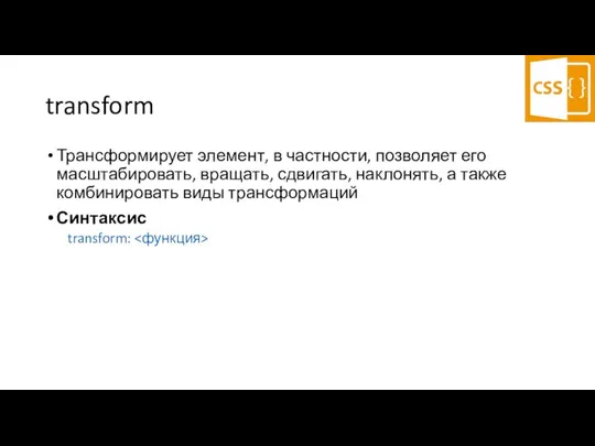 transform Трансформирует элемент, в частности, позволяет его масштабировать, вращать, сдвигать, наклонять,