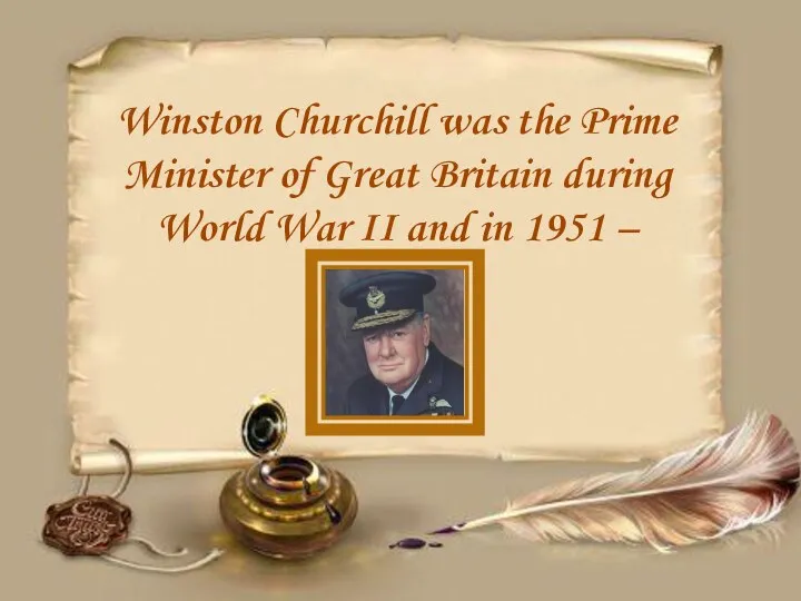 Winston Churchill was the Prime Minister of Great Britain during World