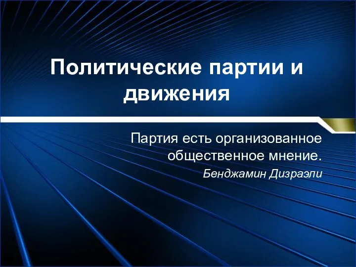 Политические партии и движения Партия есть организованное общественное мнение. Бенджамин Дизраэли