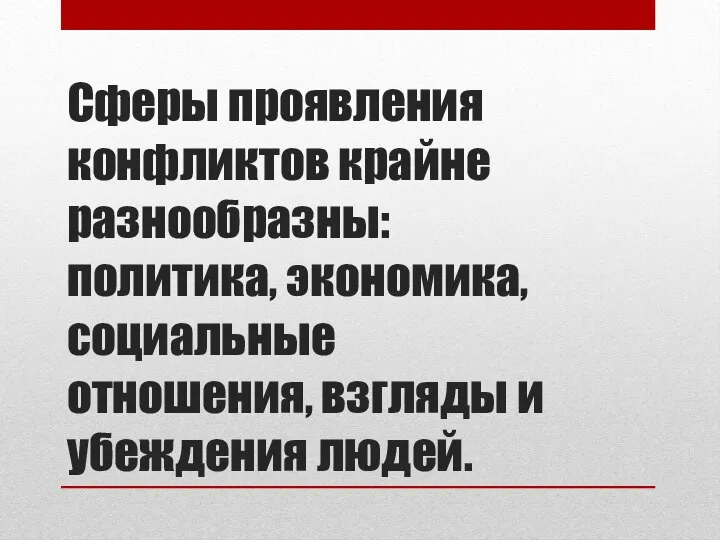 Сферы проявления конфликтов крайне разнообразны: политика, экономика, социальные отношения, взгляды и убеждения людей.