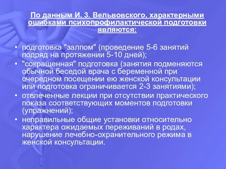 По данным И. 3. Вельвовского, характерными ошибками психопрофилактической подготовки являются: подготовка