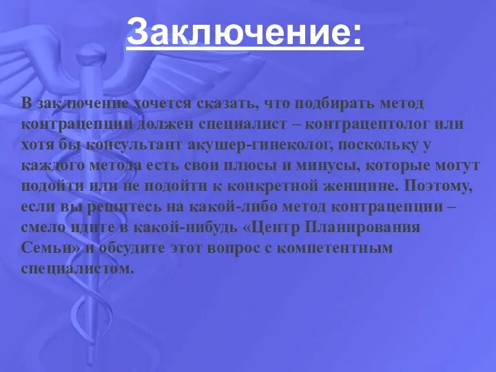 Заключение: В заключение хочется сказать, что подбирать метод контрацепции должен специалист