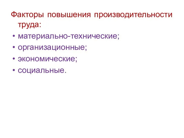 Факторы повышения производительности труда: материально-технические; организационные; экономические; социальные.