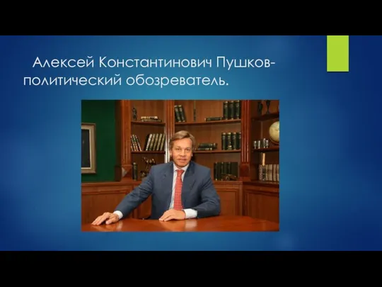 Алексей Константинович Пушков- политический обозреватель.