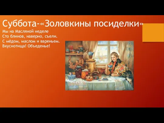 Суббота-«Золовкины посиделки» Мы на Масляной неделе Сто блинов, наверно, съели. С