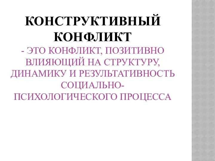 КОНСТРУКТИВНЫЙ КОНФЛИКТ - ЭТО КОНФЛИКТ, ПОЗИТИВНО ВЛИЯЮЩИЙ НА СТРУКТУРУ, ДИНАМИКУ И РЕЗУЛЬТАТИВНОСТЬ СОЦИАЛЬНО-ПСИХОЛОГИЧЕСКОГО ПРОЦЕССА