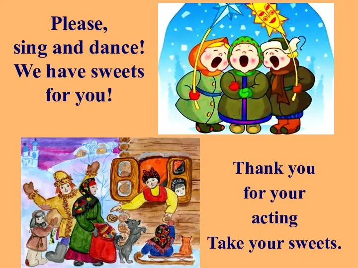 Please, sing and dance! We have sweets for you! Thank you