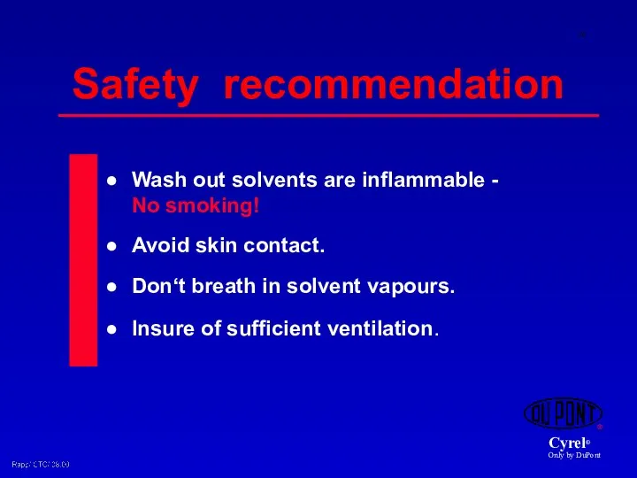 Wash out solvents are inflammable - No smoking! Avoid skin contact.