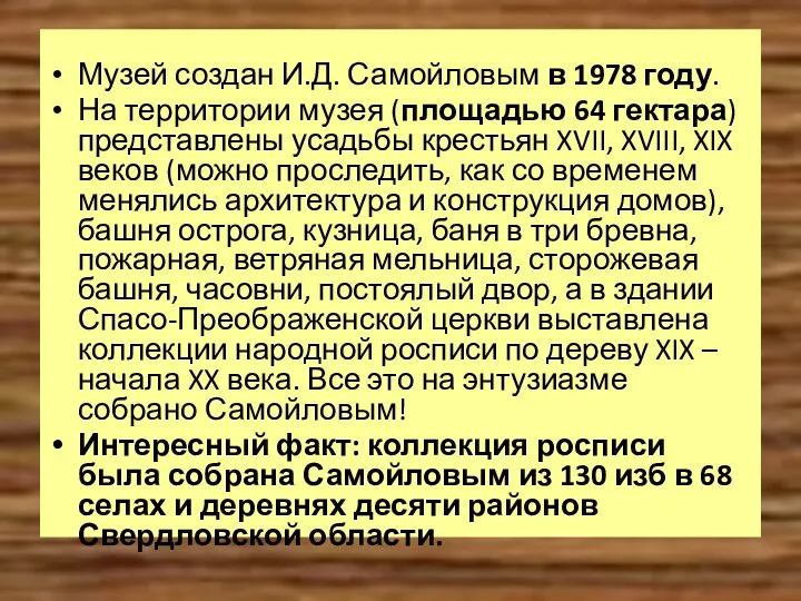 Музей создан И.Д. Самойловым в 1978 году. На территории музея (площадью