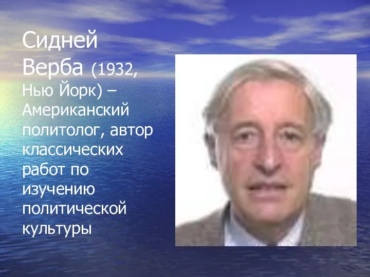 Сидней Верба (1932, Нью Йорк) – Американский политолог, автор классических работ по изучению политической культуры