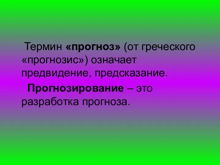 Термин «прогноз» (от греческого «прогнозис») означает предвидение, предсказание. Прогнозирование – это разработка прогноза.