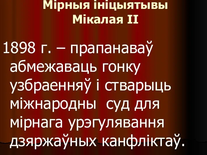 Мірныя ініцыятывы Мікалая ІІ 1898 г. – прапанаваў абмежаваць гонку узбраенняў