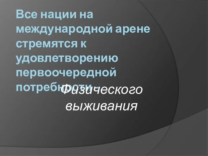 Все нации на международной арене стремятся к удовлетворению первоочередной потребности - Физического выживания