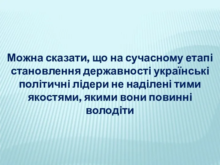 Можна сказати, що на сучасному етапі становлення державності українські політичні лідери