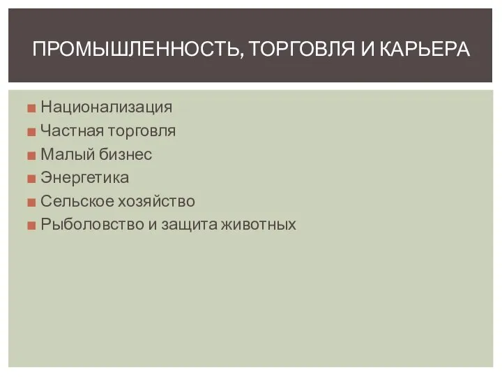 Национализация Частная торговля Малый бизнес Энергетика Сельское хозяйство Рыболовство и защита животных ПРОМЫШЛЕННОСТЬ, ТОРГОВЛЯ И КАРЬЕРА