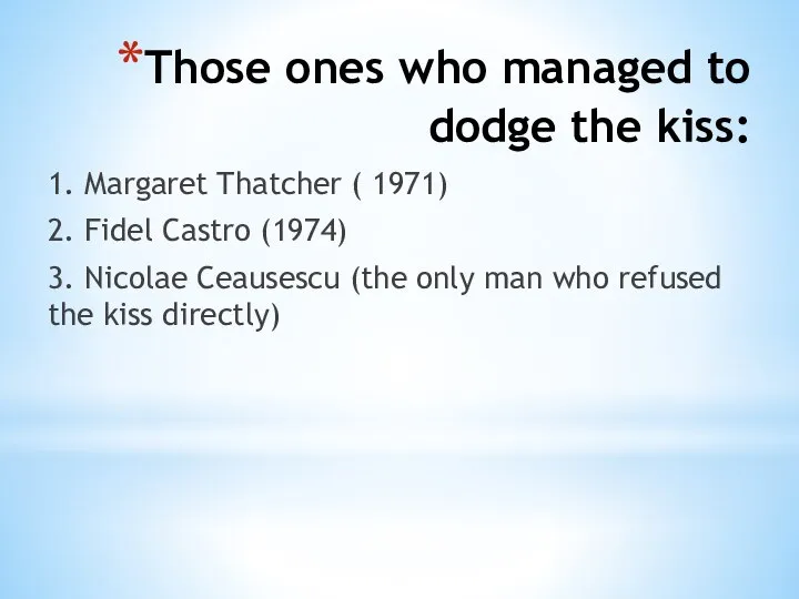 Those ones who managed to dodge the kiss: 1. Margaret Thatcher