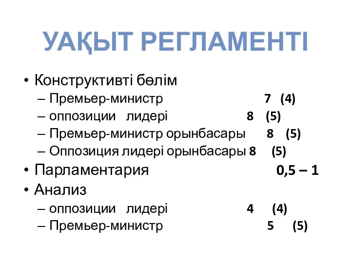 УАҚЫТ РЕГЛАМЕНТІ Конструктивті бөлім Премьер-министр 7 (4) оппозиции лидері 8 (5)