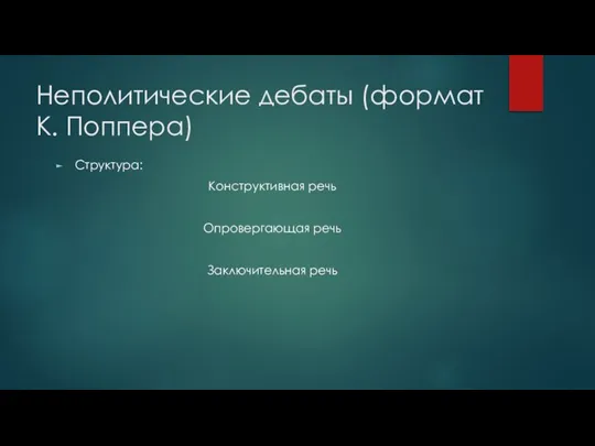 Структура: Конструктивная речь Опровергающая речь Заключительная речь Неполитические дебаты (формат К. Поппера)