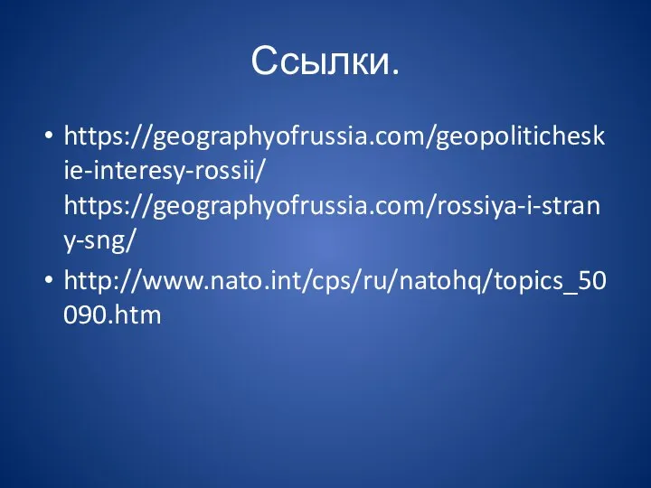 Ссылки. https://geographyofrussia.com/geopoliticheskie-interesy-rossii/ https://geographyofrussia.com/rossiya-i-strany-sng/ http://www.nato.int/cps/ru/natohq/topics_50090.htm
