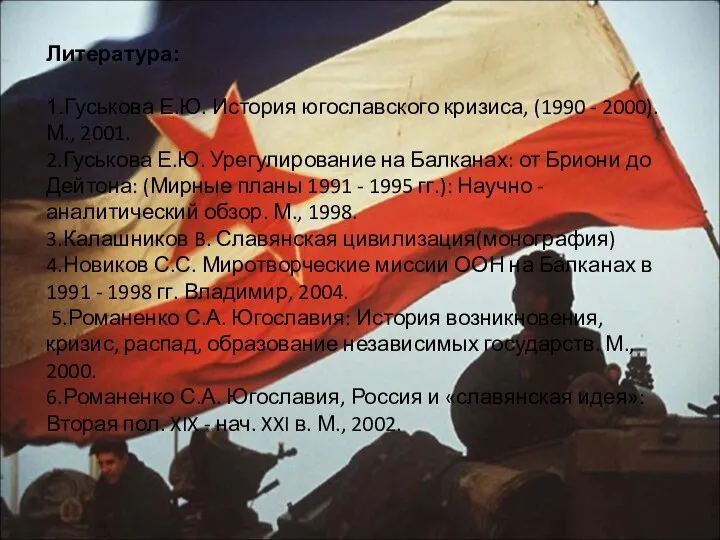 Литература: 1.Гуськова Е.Ю. История югославского кризиса, (1990 - 2000). М., 2001.