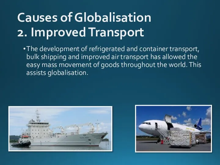 Causes of Globalisation 2. Improved Transport The development of refrigerated and