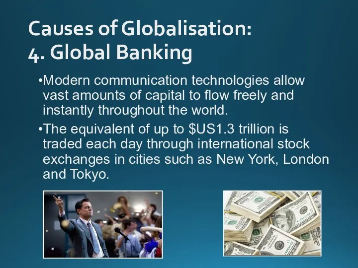 Causes of Globalisation: 4. Global Banking Modern communication technologies allow vast