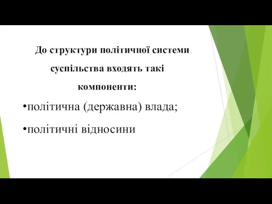 До структури політичної системи суспільства входять такі компоненти: політична (державна) влада; політичні відносини