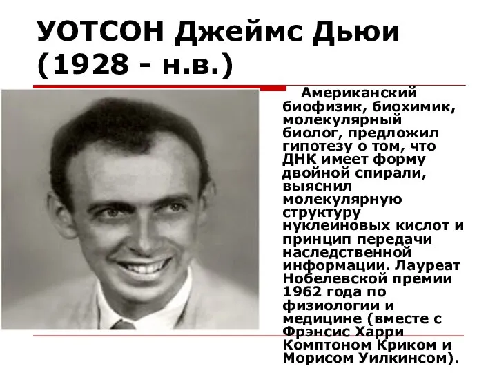 УОТСОН Джеймс Дьюи (1928 - н.в.) Американский биофизик, биохимик, молекулярный биолог,