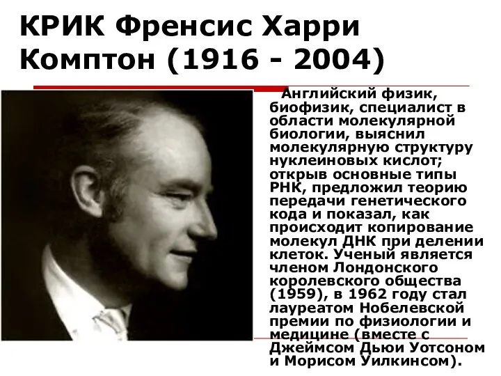 КРИК Френсис Харри Комптон (1916 - 2004) Английский физик, биофизик, специалист