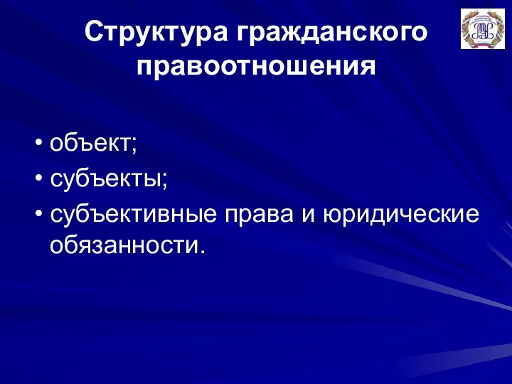 Структура гражданского правоотношения объект; субъекты; субъективные права и юридические обязанности.